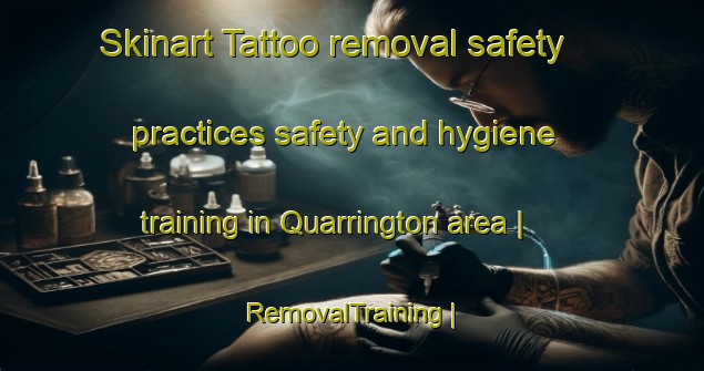 Skinart Tattoo removal safety practices safety and hygiene training in Quarrington area | RemovalTraining | RemovalClasses | SkinartTraining-United Kingdom